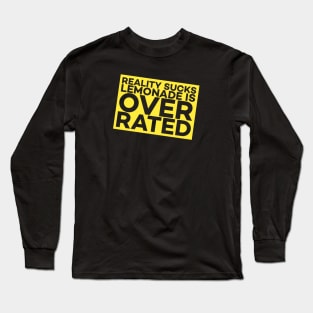 Reality Sucks! Lemonade Is Over Rated. Long Sleeve T-Shirt